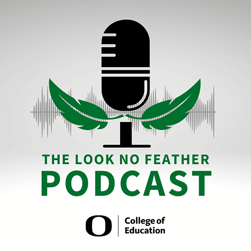 A microphone with two feathers. Text below the microphone reads "The Look No Feather Podcast" with the logo for the University of Oregon College of Education below the text.