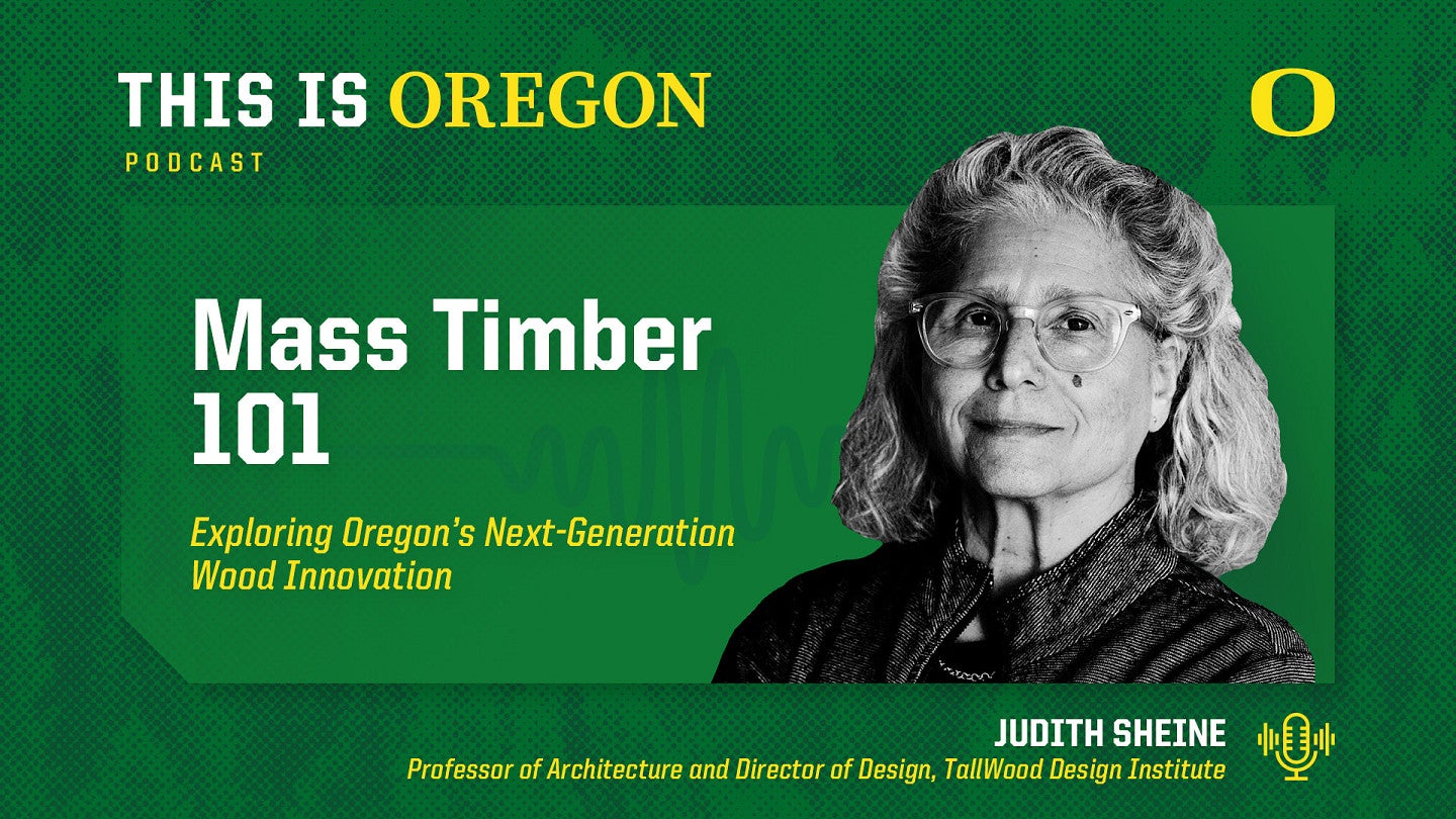This is Oregon podcast graphic featuring an image of Judith Sheine next to the episode title, 'Mass Timber 101: Exploring the sustainability, and economic promise of Oregon’s next-generation wood innovation'