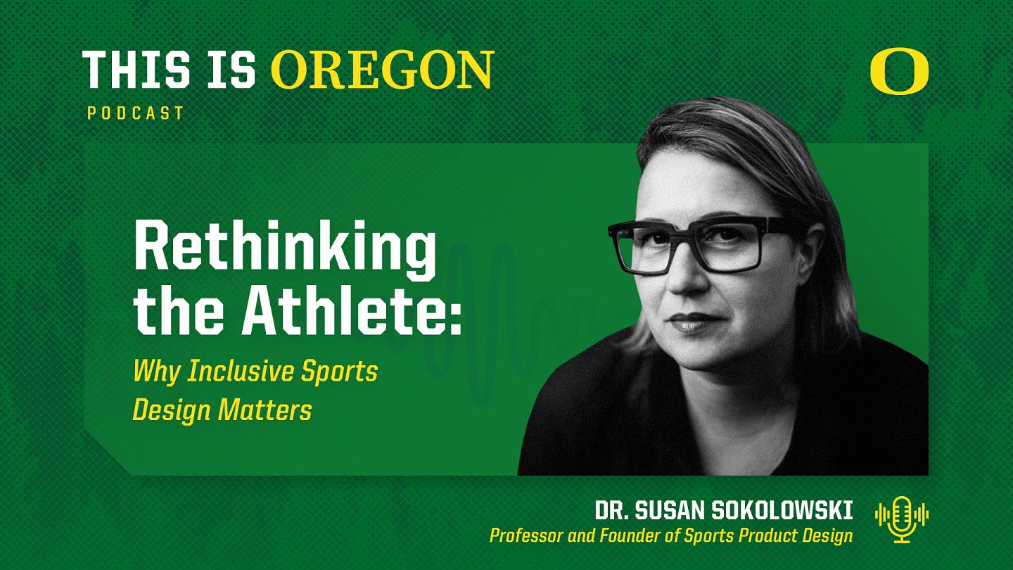 This is Oregon podcast graphic featuring an image of Susan Sokolowski and the episode title, "Rethinking the Athlete: Why Inclusive Sports Design Matters"