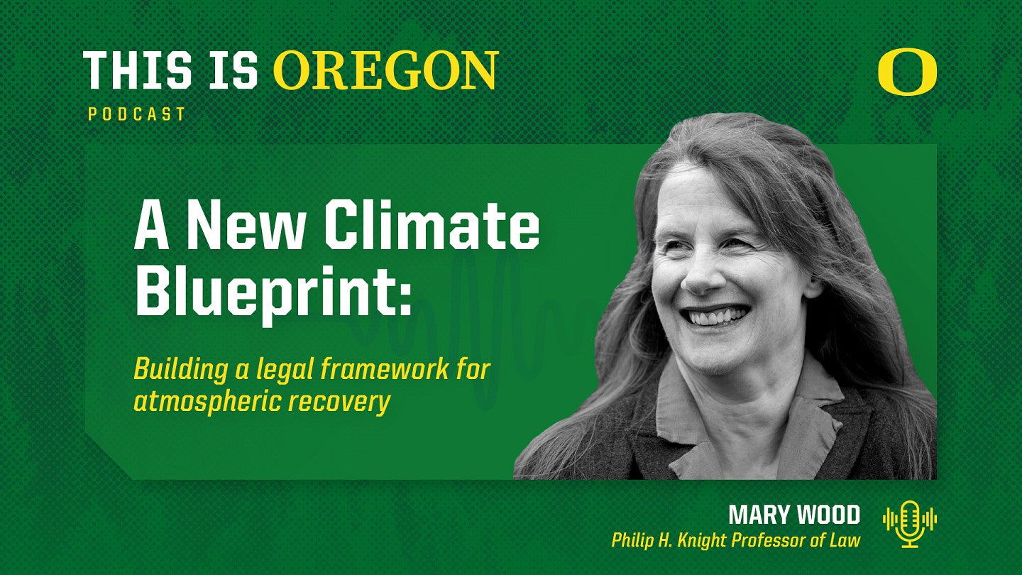 This is Oregon podcast graphic featuring an image of Mary Wood and the episode title, "A New Climate Blueprint: Building a legal framework for atmospheric recovery"