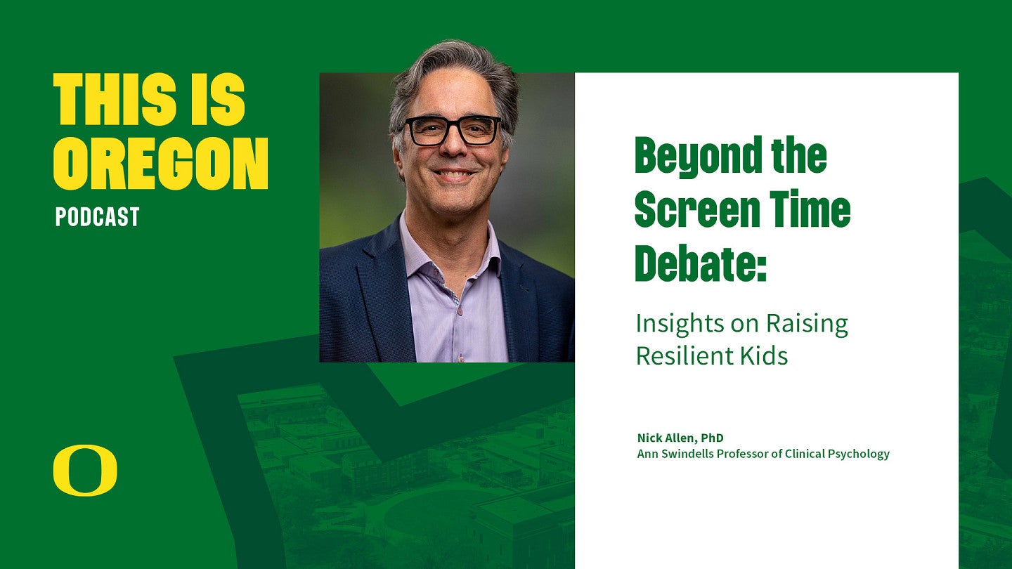 This is Oregon podcast graphic featuring an image of Nick Allen and the episode title, "Beyond the Screen Time Debate: Insights on Raising Resilient Kids"